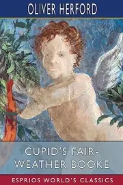 Cupid's Fair-Weather Booke (Esprios Classics): with John Cecil Clay does not app