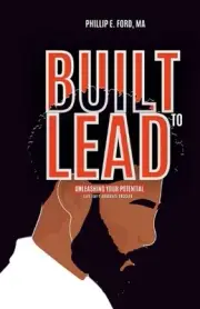 Built to LEAD - Unleash Your Potential: Live, Edify, Advocate, and Succeed by Ph