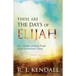 THESE ARE THE DAYS OF ELIJAH: HOW GOD USES ORDINARY PEOPLE TO DO EXTRAORDINARY THINGS