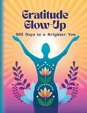 Gratitude Glow-Up: 365 Days to a Brighter You