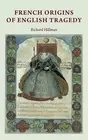 Richard Hillman French Origins of English Tragedy (Hardback) (US IMPORT)