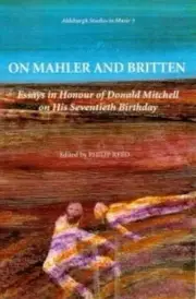 On Mahler and Britten: Essays in Honour of Donald Mitchell on his Seventieth Bir
