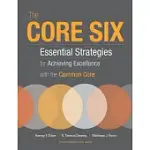 THE CORE SIX: ESSENTIAL STRATEGIES FOR ACHIEVING EXCELLENCE WITH THE COMMON CORE