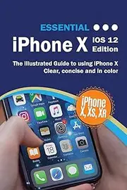 Essential iPhone X iOS 12 Edition: The Illustrated Guide to Using iPhone (5)