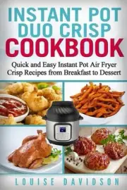 Instant Pot Duo Crisp Cookbook: Quick and Easy Instant Pot Air Fryer Crisp Recip