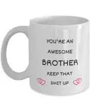 You're An Awesome Brotherkeep That Shit Up Mug Gift For Brother Funny Mug For