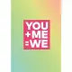 You + Me = We: Show Your Feelings with This Journal Buy It for That Person in Your Life, Who Wants to Be Inspired Every Day, & Take N