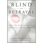 BLIND TO BETRAYAL: WHY WE FOOL OURSELVES WE AREN’T BEING FOOLED