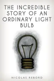 The Incredible Story of an Ordinary Light Bulb by Nicolas Rebord (English) Paper