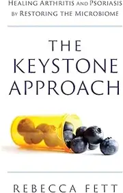 The Keystone Approach: Healing Arthritis and Psoriasis by Restoring the Microbiome
