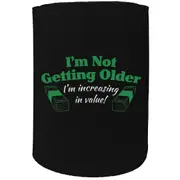 Alcohol Stubby Holder - Im Not Getting Older Increasing Value - Funny Novelty Birthday Gift Joke Beer