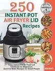 250 Instant Pot Air Fryer Lid Recipes: Easy Instant Pot Air Fryer by White, Noah