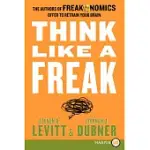 THINK LIKE A FREAK: THE AUTHORS OF FREAKONOMICS OFFER TO RETRAIN YOUR BRAIN