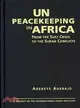 Un Peacekeeping in Africa: From the Suez Crisis to the Sudan Conflicts