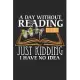 A Day Without Reading is Like Just Kidding I Have No Idea: Literatur Autor und Buchautor Witz Notizbuch liniert DIN A5 - 120 Seiten für Notizen, Zeich