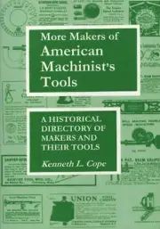 More Makers of American Machinist's Tools: A Historical Directory of Makers and