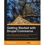 GETTING STARTED WITH DRUPAL COMMERCE: LEARN EVERYTHING YOU NEED TO KNOW IN ORDER TO GET YOUR FIRST DRUPAL COMMERCE WEBSITE SET U