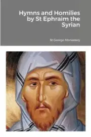 Hymns and Homilies by St Ephraim the Syrian by St George Monastery