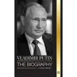 VLADIMIR PUTIN: THE BIOGRAPHY OF THE TSAR OF RUSSIA, HIS RISE TO THE KREMLIN, WAR AND THE WEST