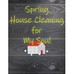 SPRING HOUSE CLEANING FOR MY SOUL: A PLANNER TO HELP YOU STAY ORGANIZED AND GET YOUR HOME CLEAN FOR THE SUMMER SEASON AHEAD