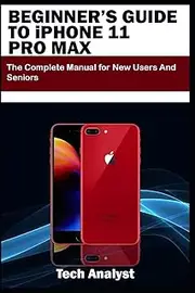 BEGINNER’S GUIDE TO iPHONE 11 PRO MAX: The Complete Manual for New Users and Seniors