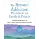 The Beyond Addiction Workbook for Family and Friends: Evidence-Based Skills to Help a Loved One Make Positive Change