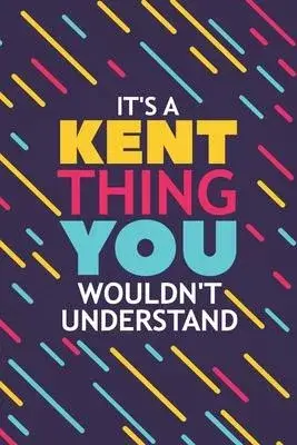 It’’s a Kent Thing You Wouldn’’t Understand: Lined Notebook / Journal Gift, 120 Pages, 6x9, Soft Cover, Glossy Finish
