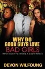 Why Do Good Guys Love Bad Girls: A Man's Guide to Finding a Good Woman by Devon