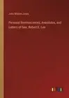 Personal Reminiscences, Anecdotes, and Letters of Gen. Robert E. Lee by John Wil