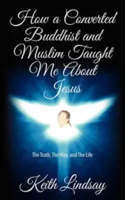 How a Converted Buddhist and Muslim Taught Me About Jesus: The Truth, The Way, a
