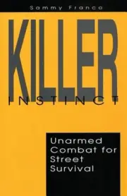 Killer Instinct: Unarmed Combat for Street Survival by Sammy Franco: New