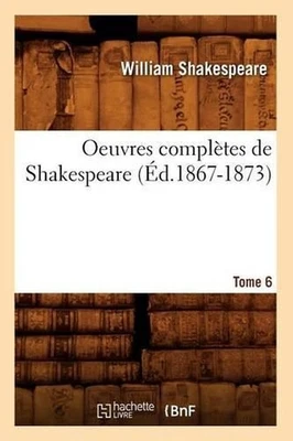 Oeuvres Compltes de Shakespeare. Tome 6 (d.1867-1873) by William Shakespeare (Fr