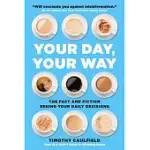 YOUR DAY. YOUR WAY.: THE FACT AND FICTION BEHIND YOUR DAILY DECISIONS