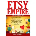 ETSY EMPIRE: PROVEN TACTICS FOR YOUR ETSY BUSINESS SUCCESS, INCLUDING ETSY SEO, ETSY SHOP BUILDING, SOCIAL MEDIA FOR ETSY AND ETSY