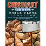 CUISINART CONVECTION BREAD MAKER COOKBOOK: EASY-TO-MAKE AND MOUTHWATERING BREAD RECIPES TO MAKE YOUR LIFE FULL OF HAPPINESS