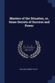 Tilley - Masters of the Situation, or, Some Secrets of Success and Pow - T555z