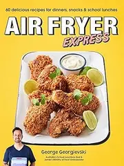 Air Fryer Express: 60 Delicious Recipes for Dinners, Snacks & School Lunches