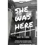 SHE WAS HERE: SHE IS YOU: POEMS AND AFFIRMATIONS TO GUIDE THE WOMAN BEING.