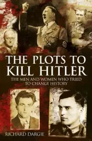 The Plots to Kill Hitler: The Men and Women Who Tried to Change History (Sirius