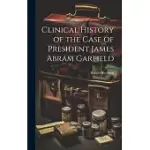 CLINICAL HISTORY OF THE CASE OF PRESIDENT JAMES ABRAM GARFIELD