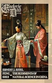 Feng Shui or The Rudiments of Natural Science in China (Illustrated): Esoteric Dao: Taoist Spatial Arrangement of Qi Energy Flow, Bagua Map Insights, Yin Yang Harmony Home, and Chinese Geomancy Guide
