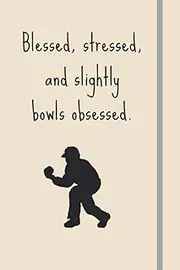 Blessed, Stressed & Slightly Bowls Obsessed.: Funny Novelty Lawn Bowls Gift - Lined Journal or Notebook