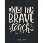 ONLY THE BRAVE TEACH 2020 PLANNER: DATED WITH TO DO NOTES AND INSPIRATIONAL QUOTES