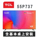【TCL】 55P737 55吋4K GOOGLE TV 智能連網液晶顯示器 含基本桌上安裝