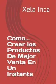 Como...Crear los Productos De Mejor Venta En Un Instante by Inca, Xela, Brand...