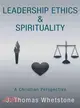 Leadership Ethics & Spirituality ― A Christian Perspective