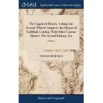 THE GIGANTICK HISTORY, VOLUME THE SECOND. WHICH COMPLETES THE HISTORY OF GUILDHALL, LONDON. WITH OTHER CURIOUS MATTERS. THE SECOND EDITION. OF 2; VOLU