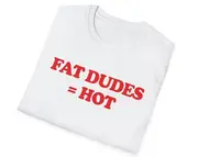 Funny Meme TShirt, Fat Dudes Equal Hot Joke Tee, Gift Shirt