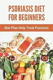 Psoriasis Diet For Beginners: Diet Plan Help Treat Psoriasis: Psoriasis Ayurvedic Treatment Diet