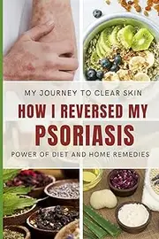 HOW I REVERSED MY PSORIASIS: POWER OF DIET AND HOME REMEDIES